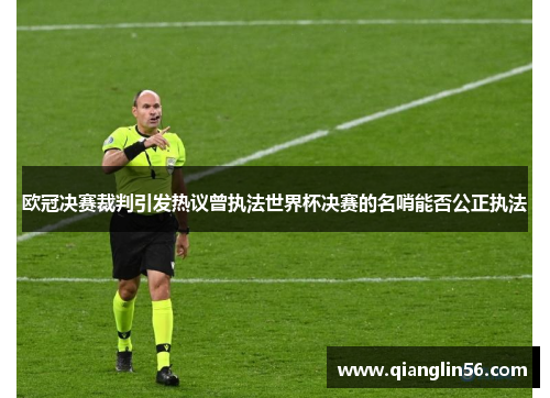 欧冠决赛裁判引发热议曾执法世界杯决赛的名哨能否公正执法