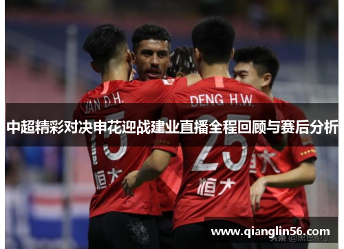 中超精彩对决申花迎战建业直播全程回顾与赛后分析